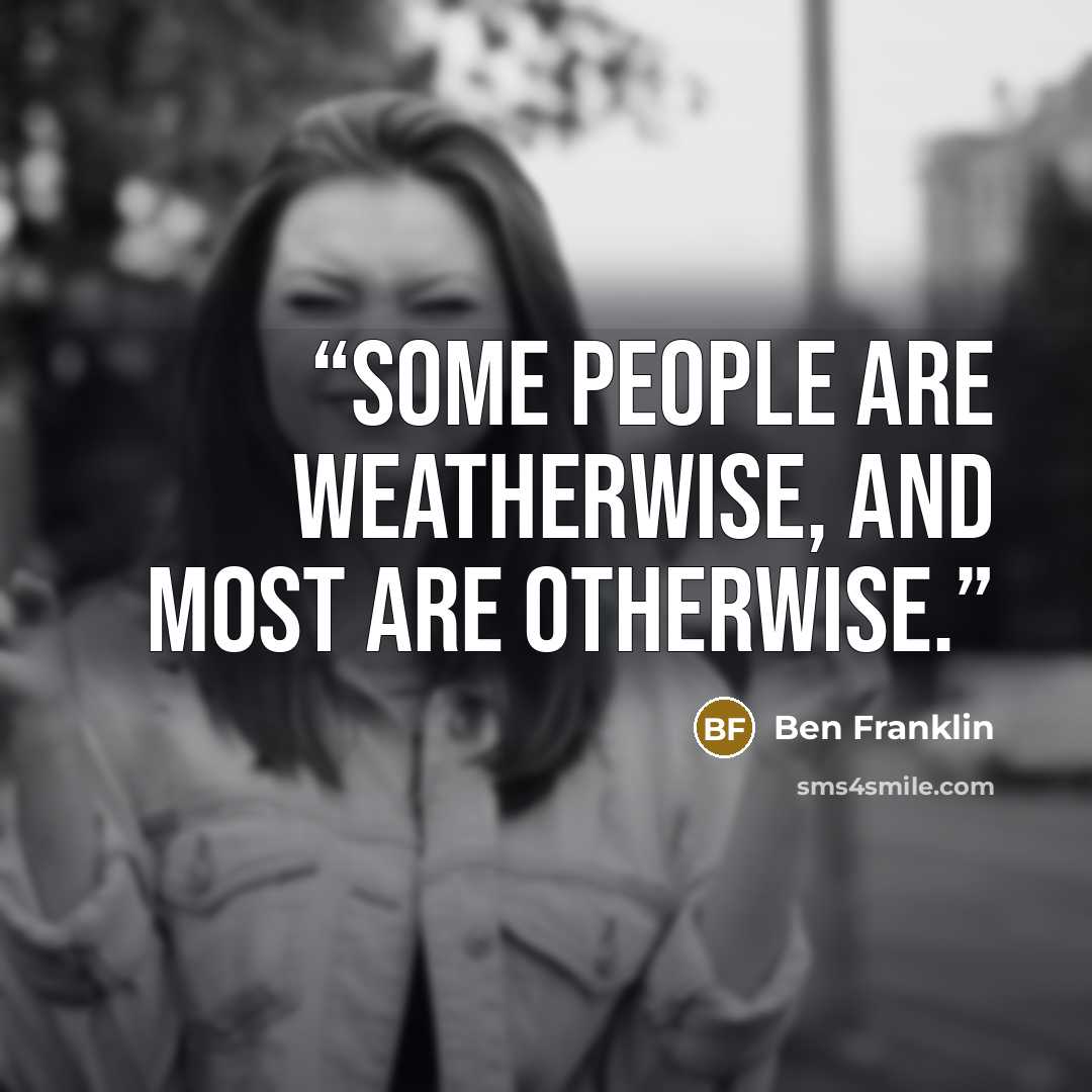“Some people are weatherwise, and most are otherwise.” quote by Ben Franklin