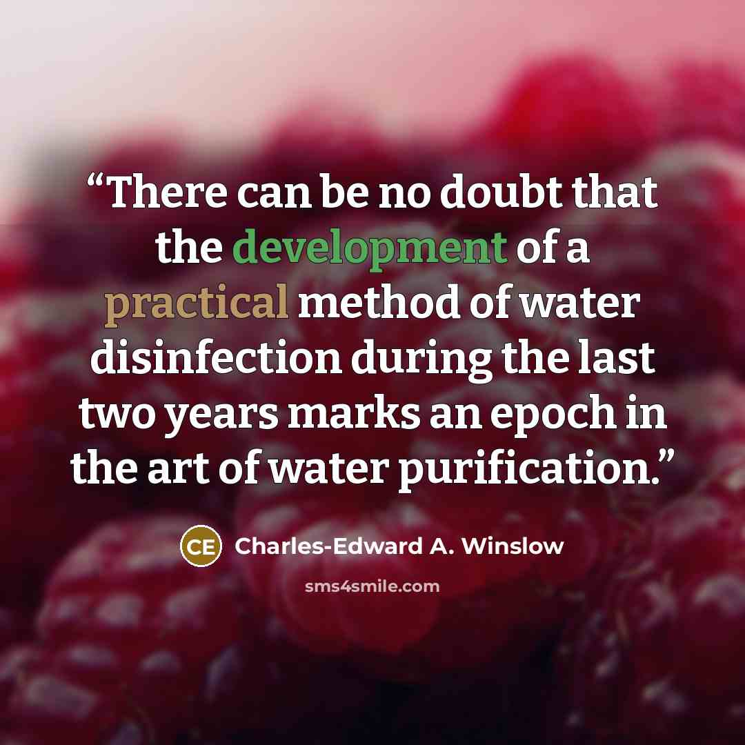 “There can be no doubt that the development of a practical method of water disinfection during the last two years marks an epoch in the art of water purification.” quote by Charles-Edward A. Winslow