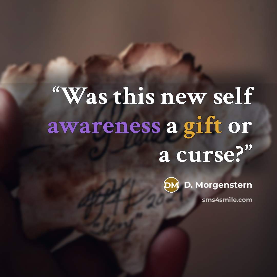 “Was this new self awareness a gift or a curse?” quote by D. Morgenstern