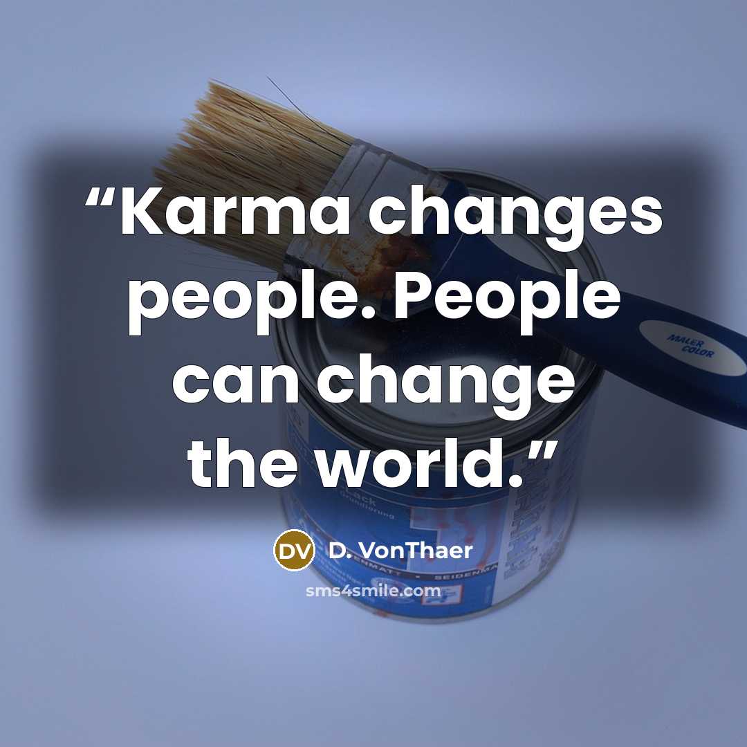“Karma changes people. People can change the world.” quote by D. VonThaer