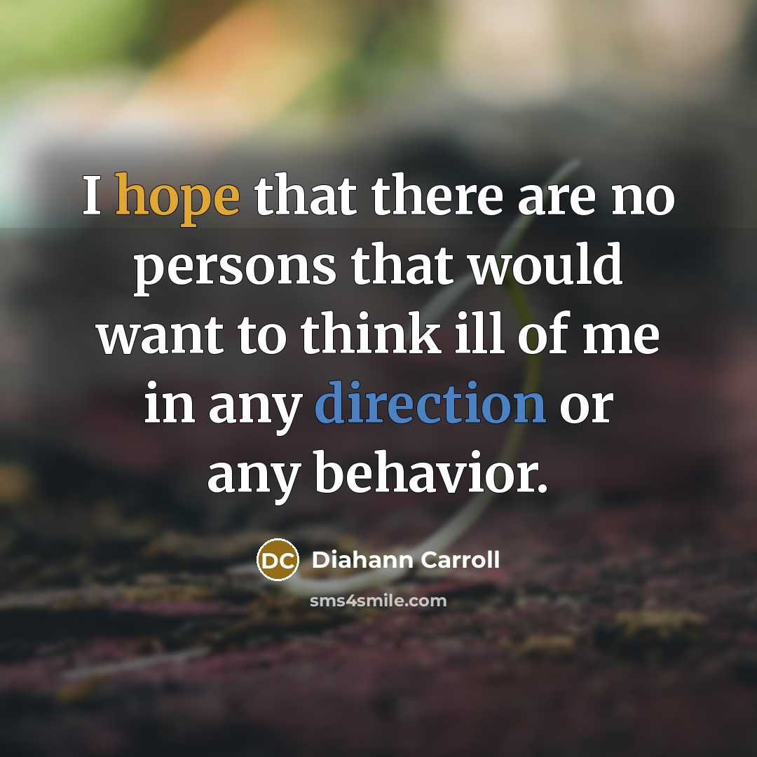 “I hope that there are no persons that would want to think ill of me in any direction or any behavior.” quote by Diahann Carroll