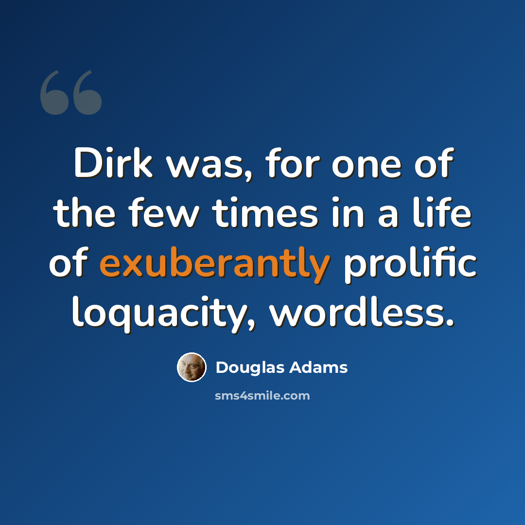 “Dirk was, for one of the few times in a life of exuberantly prolific loquacity, wordless.” quote by Douglas Adams