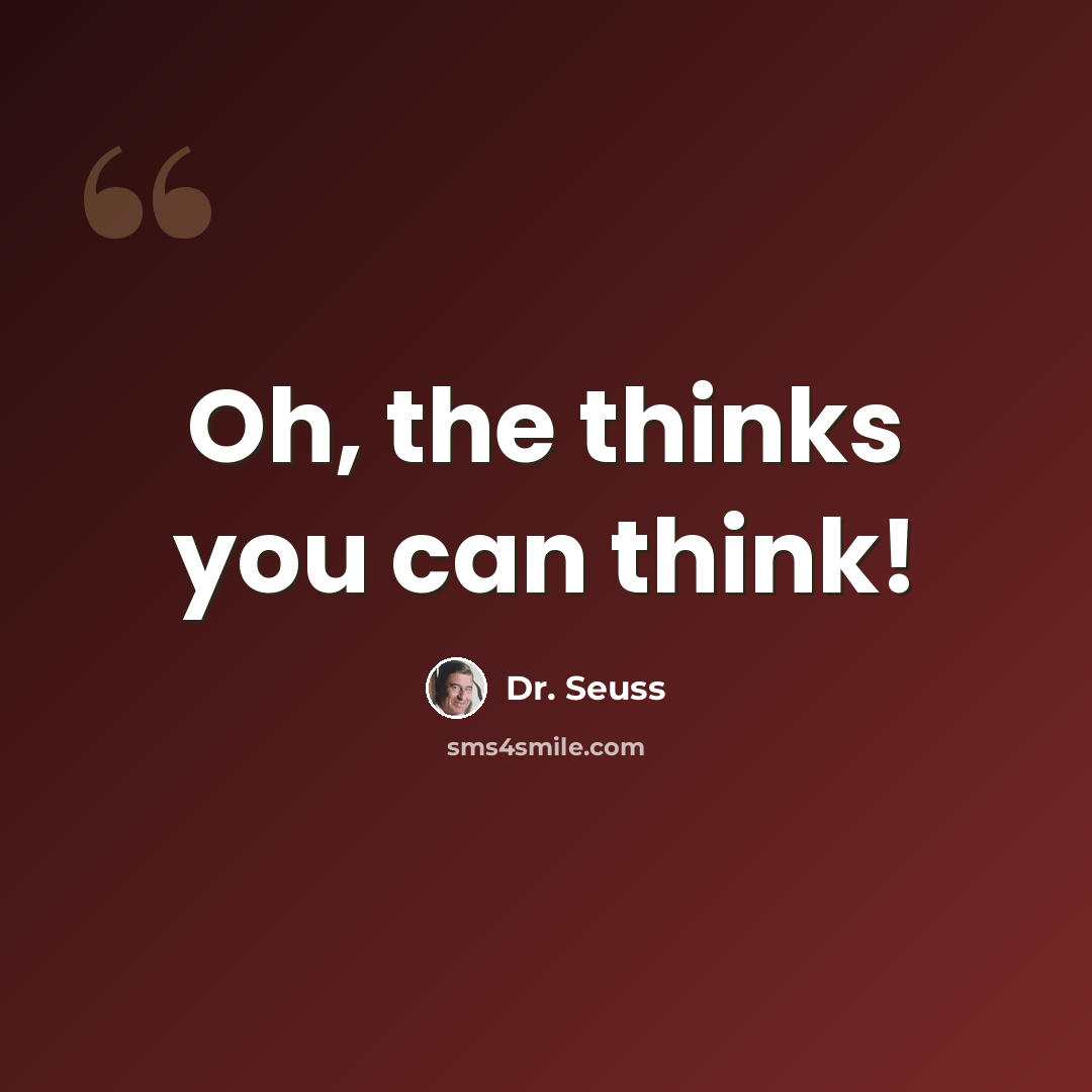 “Oh, the thinks you can think!” quote by Dr. Seuss