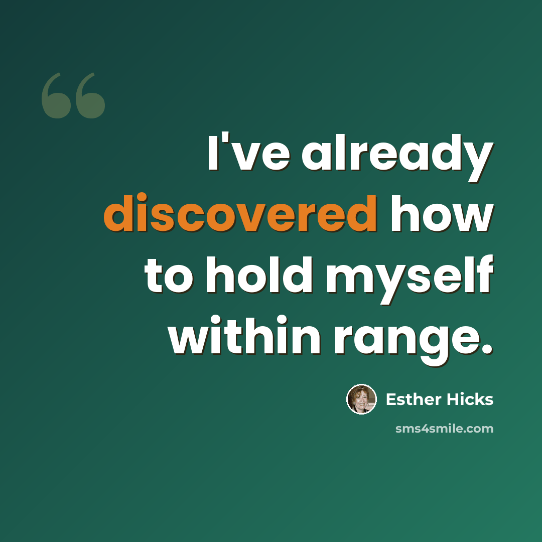“I've already discovered how to hold myself within range.” quote by Esther Hicks
