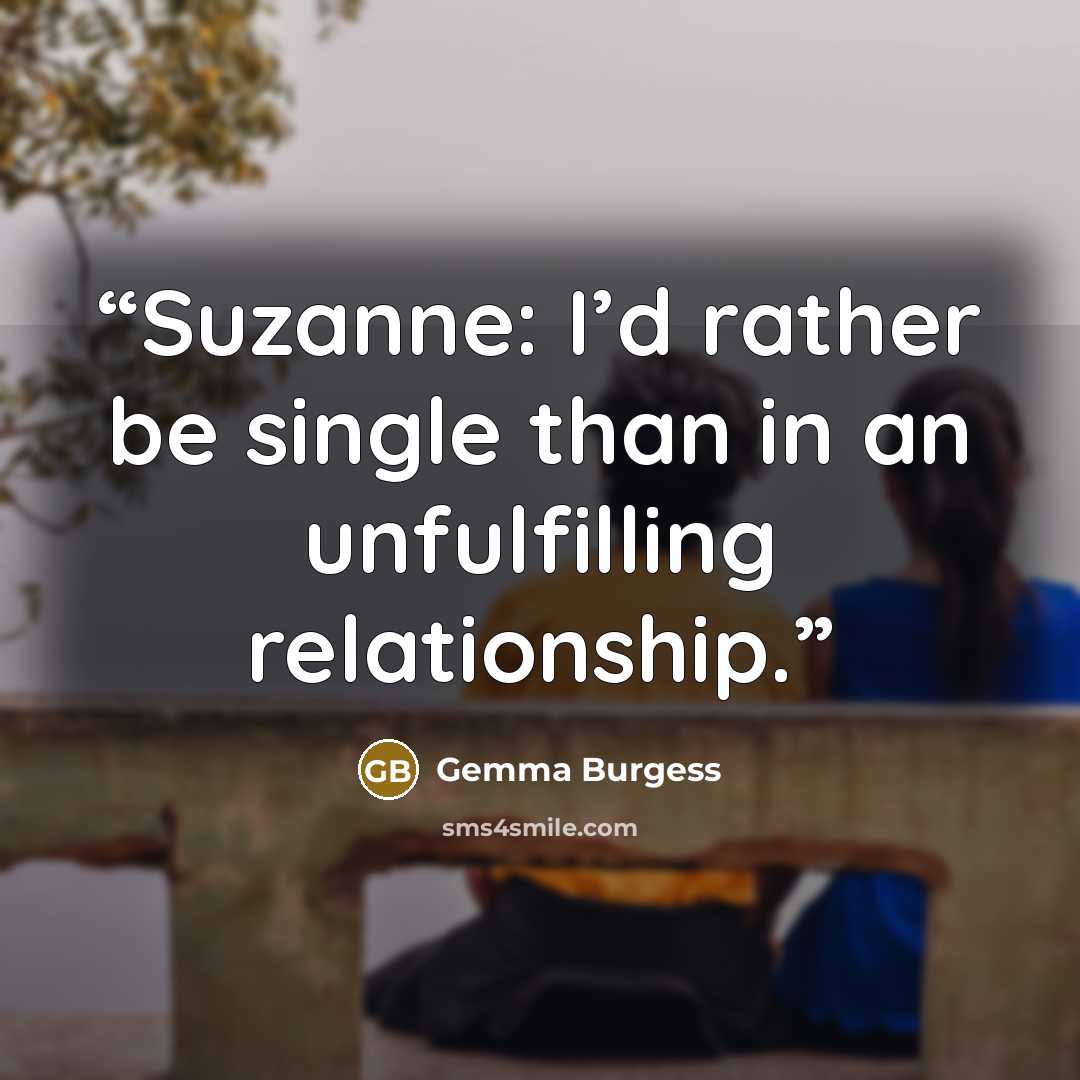 “Suzanne: I’d rather be single than in an unfulfilling relationship.” quote by Gemma Burgess