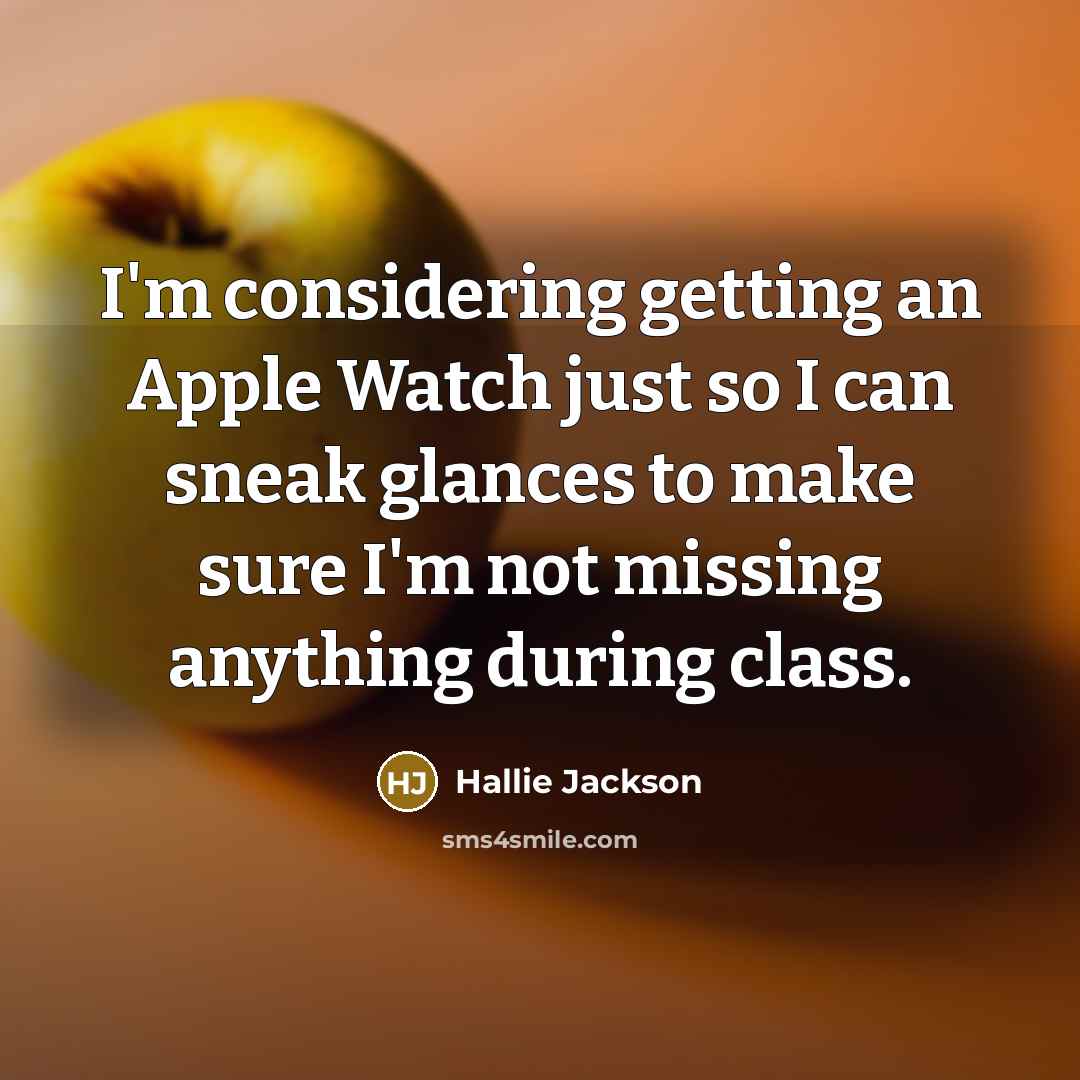 “I'm considering getting an Apple Watch just so I can sneak glances to make sure I'm not missing anything during class.” quote by Hallie Jackson
