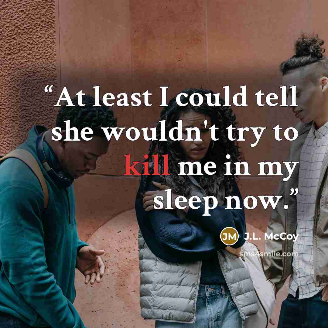 “At least I could tell she wouldn't try to kill me in my sleep now.” quote by J.L. McCoy