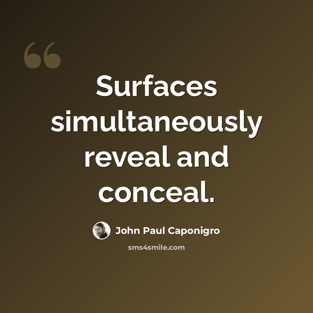 “Surfaces simultaneously reveal and conceal.” quote by John Paul Caponigro