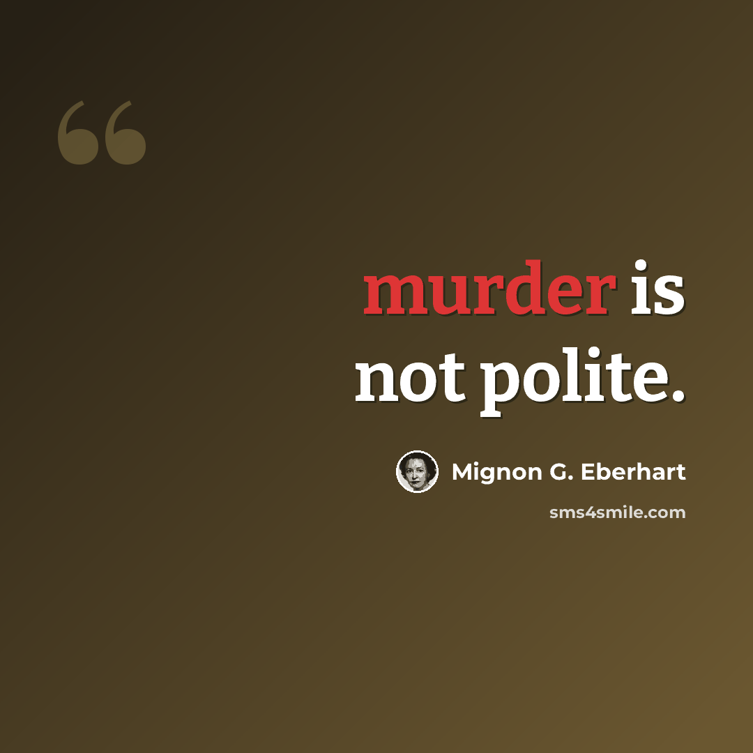 “murder is not polite.” quote by Mignon G. Eberhart