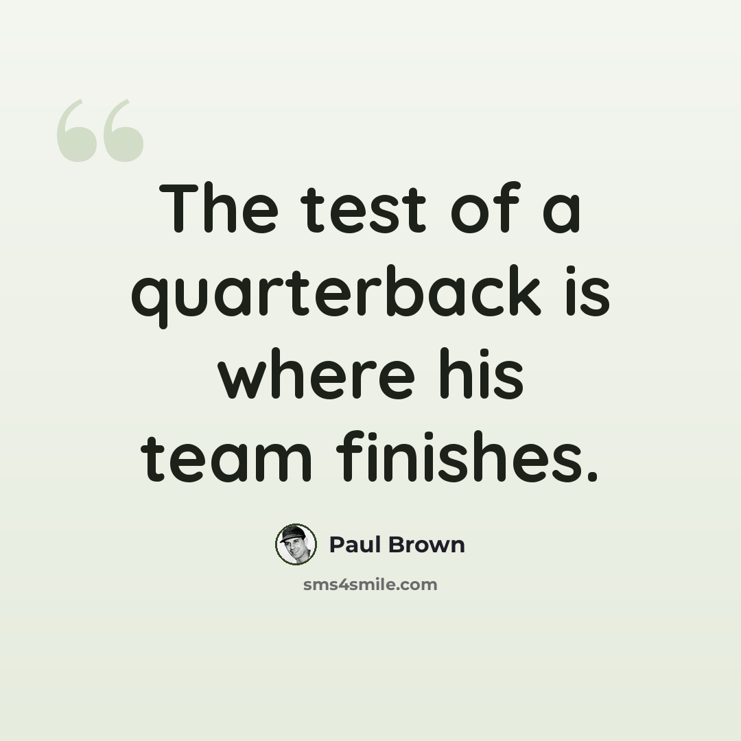 “The test of a quarterback is where his team finishes.” quote by Paul Brown