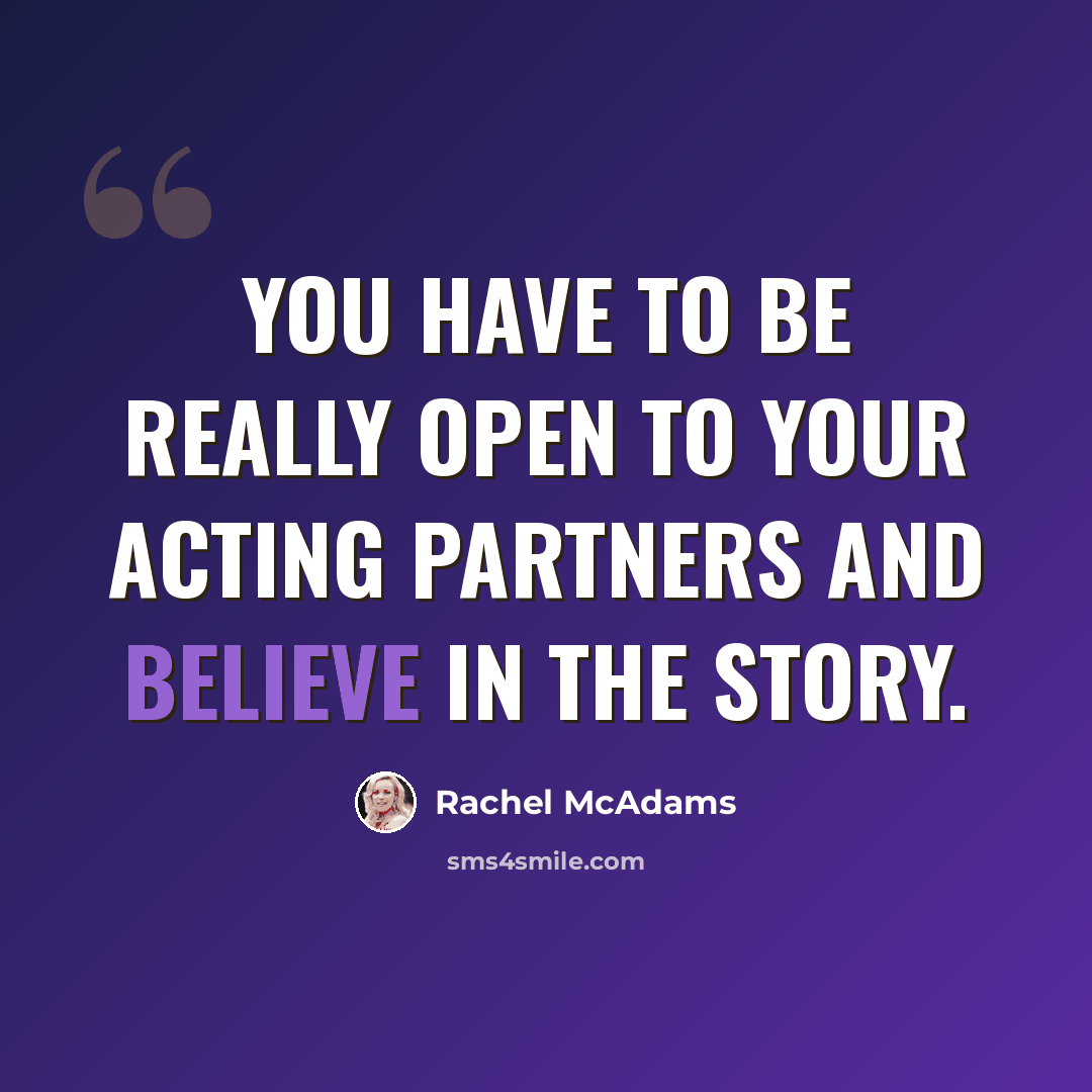 “You have to be really open to your acting partners and believe in the story.” quote by Rachel McAdams