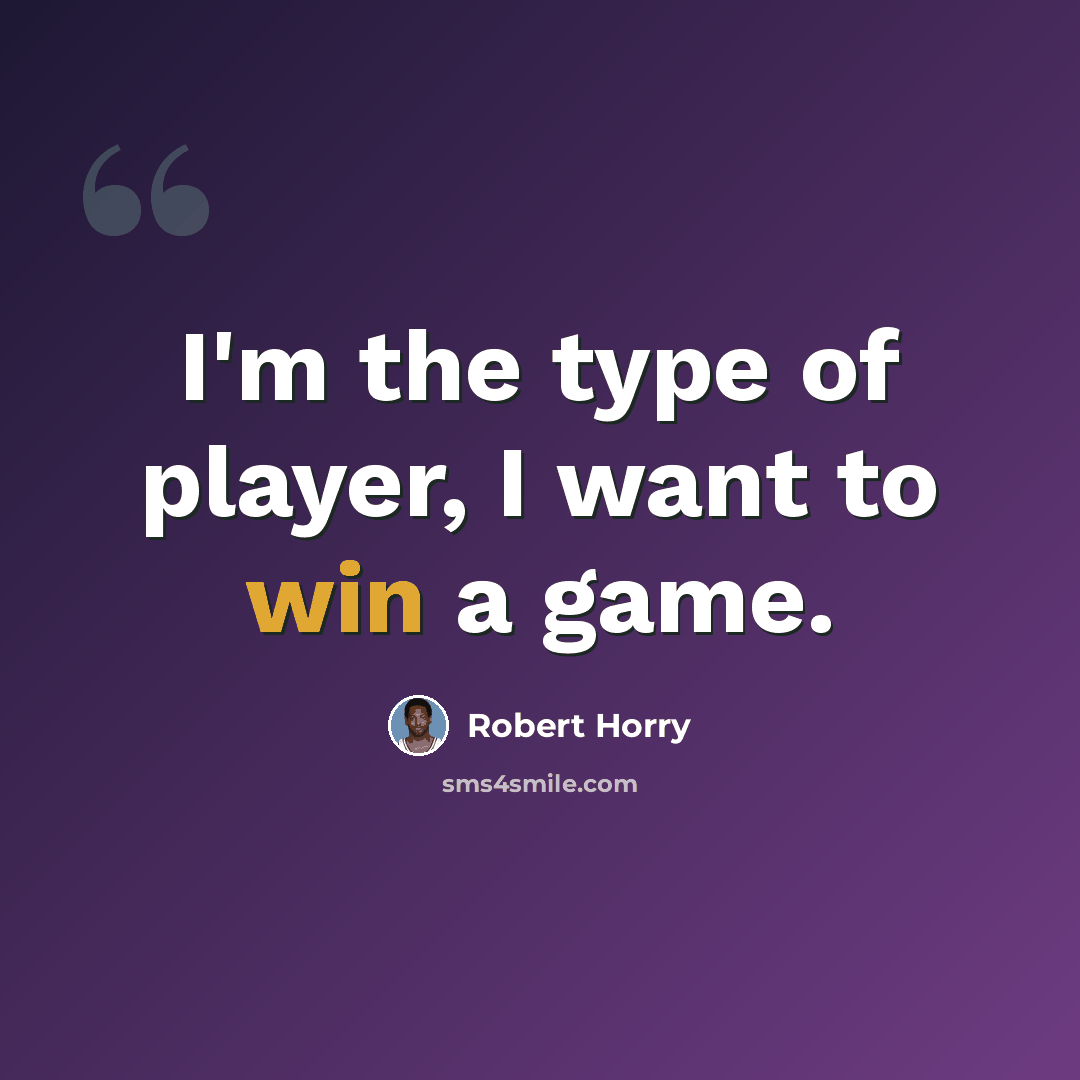 “I'm the type of player, I want to win a game.” quote by Robert Horry