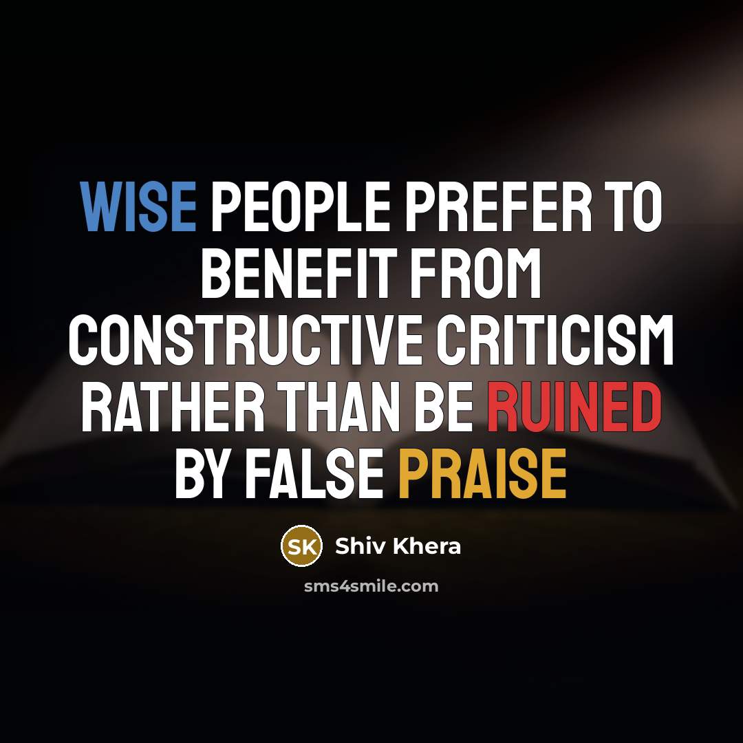 “Wise people prefer to benefit from constructive criticism rather than be ruined by false praise” quote by Shiv Khera