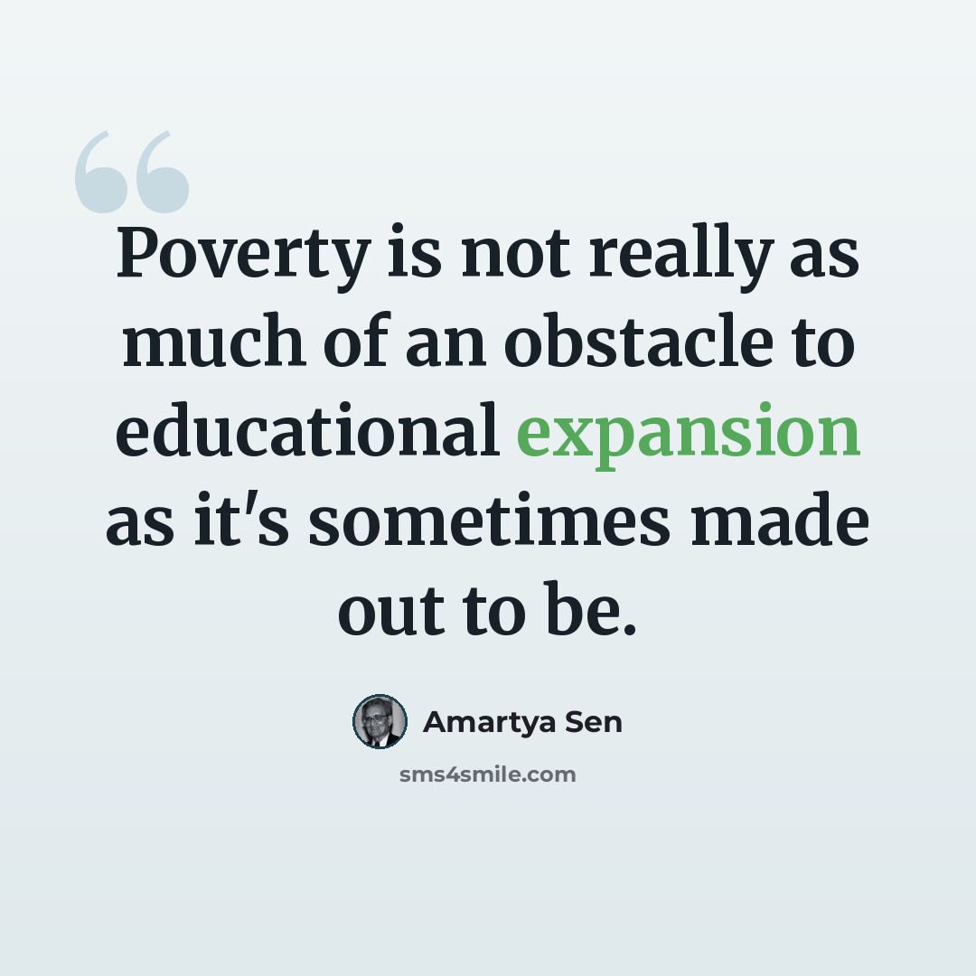 “Poverty is not really as much of an obstacle to educational expansion as it's sometimes made out to be.” quote by Amartya Sen