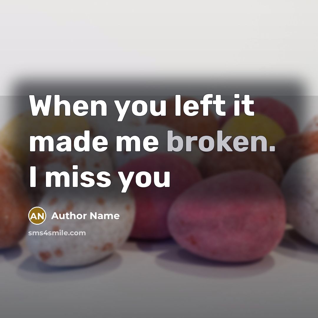 “When you left it made me broken. I miss you” quote by Author Name