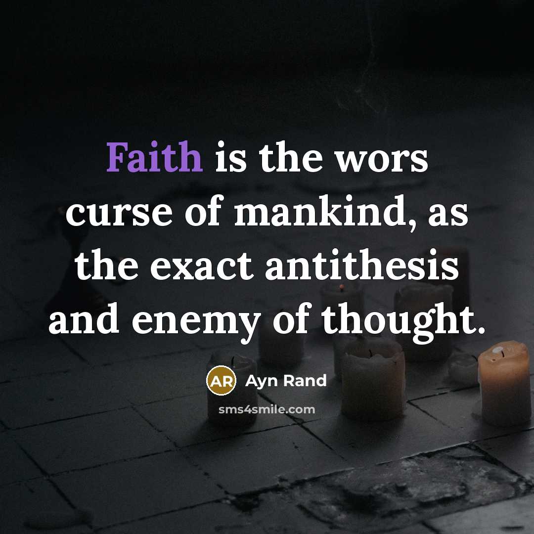 “Faith is the wors curse of mankind, as the exact antithesis and enemy of thought.” quote by Ayn Rand