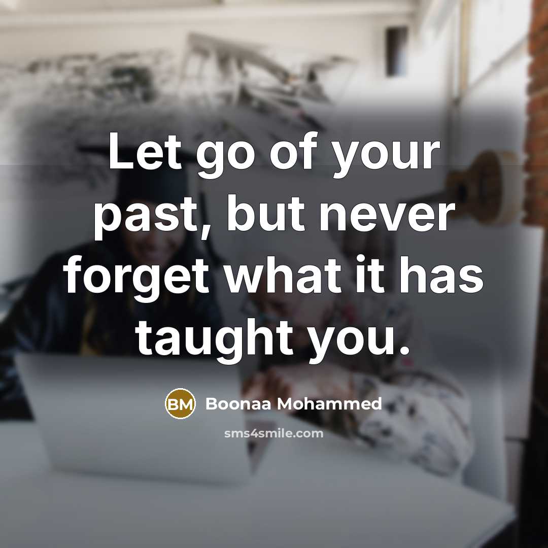 “Let go of your past, but never forget what it has taught you.” quote by Boonaa Mohammed