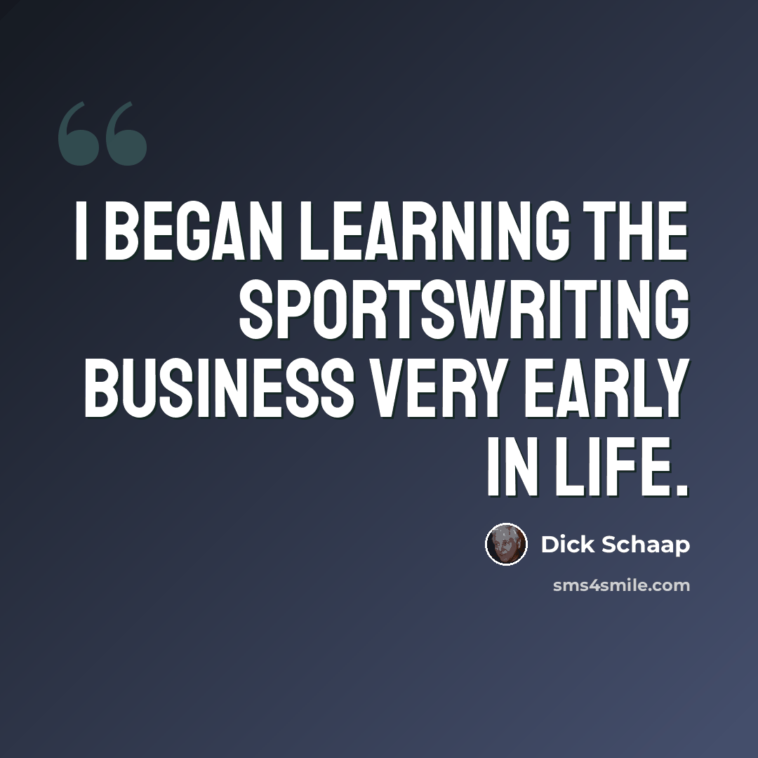 “I began learning the sportswriting business very early in life.” quote by Dick Schaap