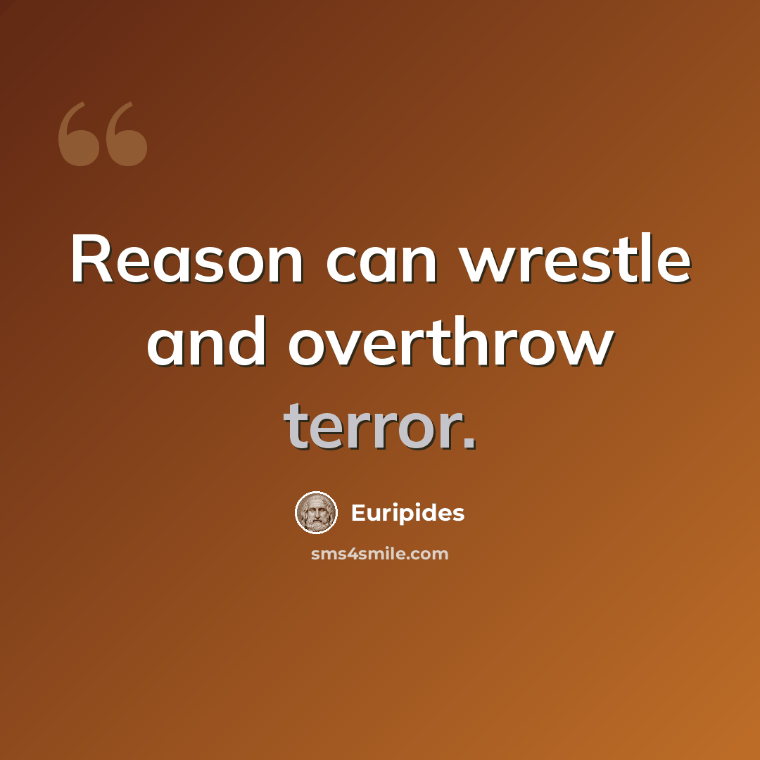 “Reason can wrestle and overthrow terror.” quote by Euripides