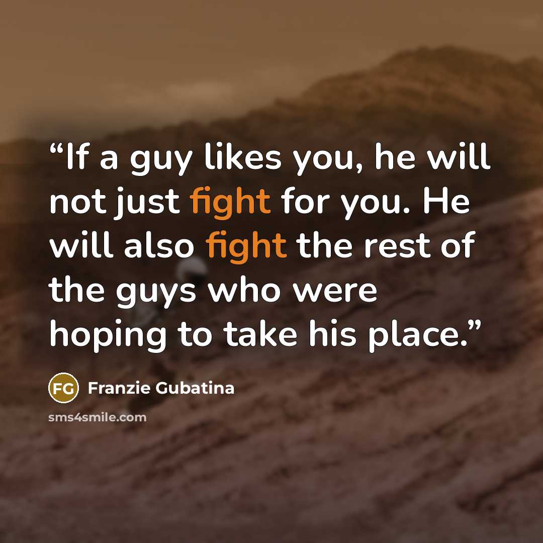 “If a guy likes you, he will not just fight for you. He will also fight the rest of the guys who were hoping to take his place.” quote by Franzie Gubatina