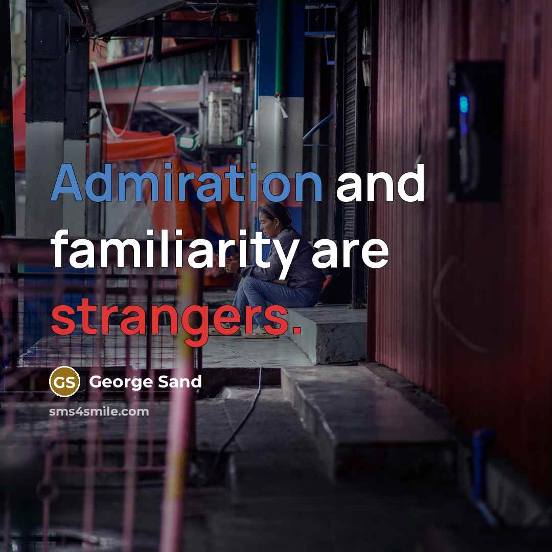 “Admiration and familiarity are strangers.” quote by George Sand