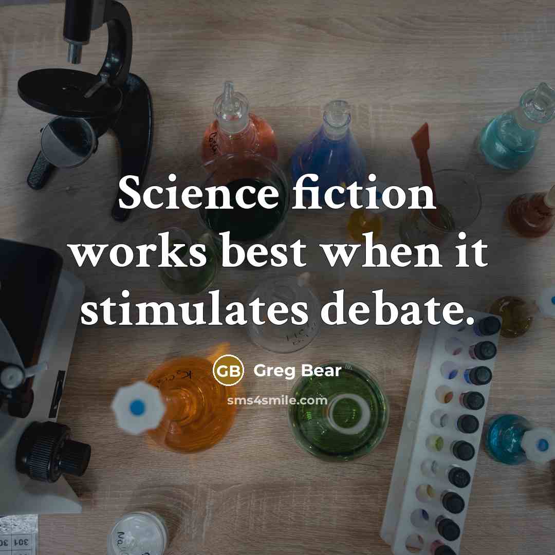 “Science fiction works best when it stimulates debate.” quote by Greg Bear