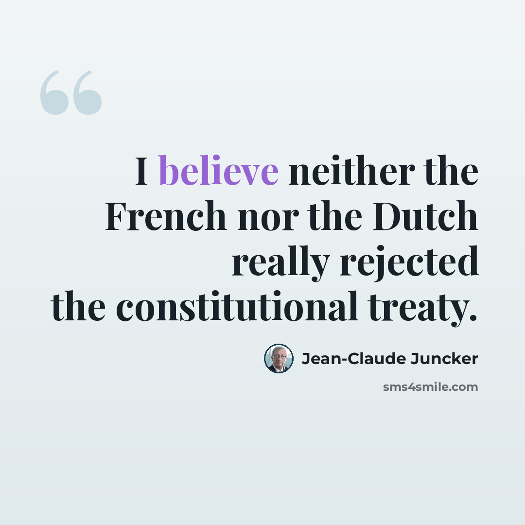 “I believe neither the French nor the Dutch really rejected the constitutional treaty.” quote by Jean-Claude Juncker