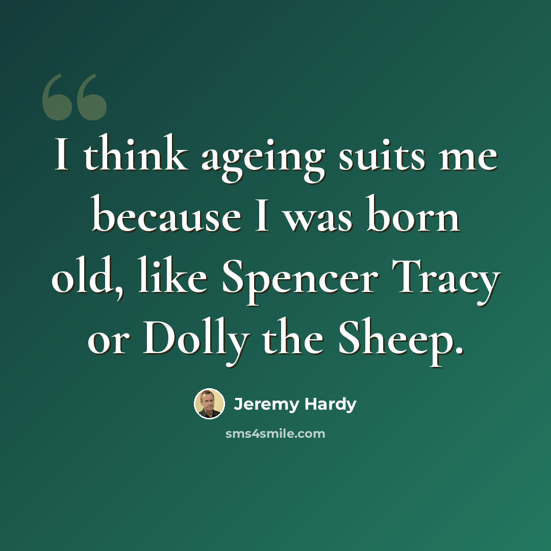 “I think ageing suits me because I was born old, like Spencer Tracy or Dolly the Sheep.” quote by Jeremy Hardy
