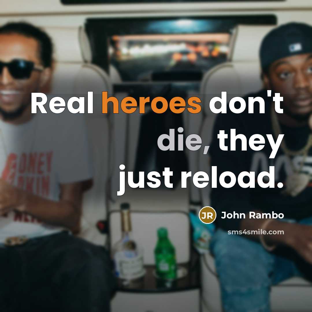 “Real heroes don't die, they just reload.” quote by John Rambo