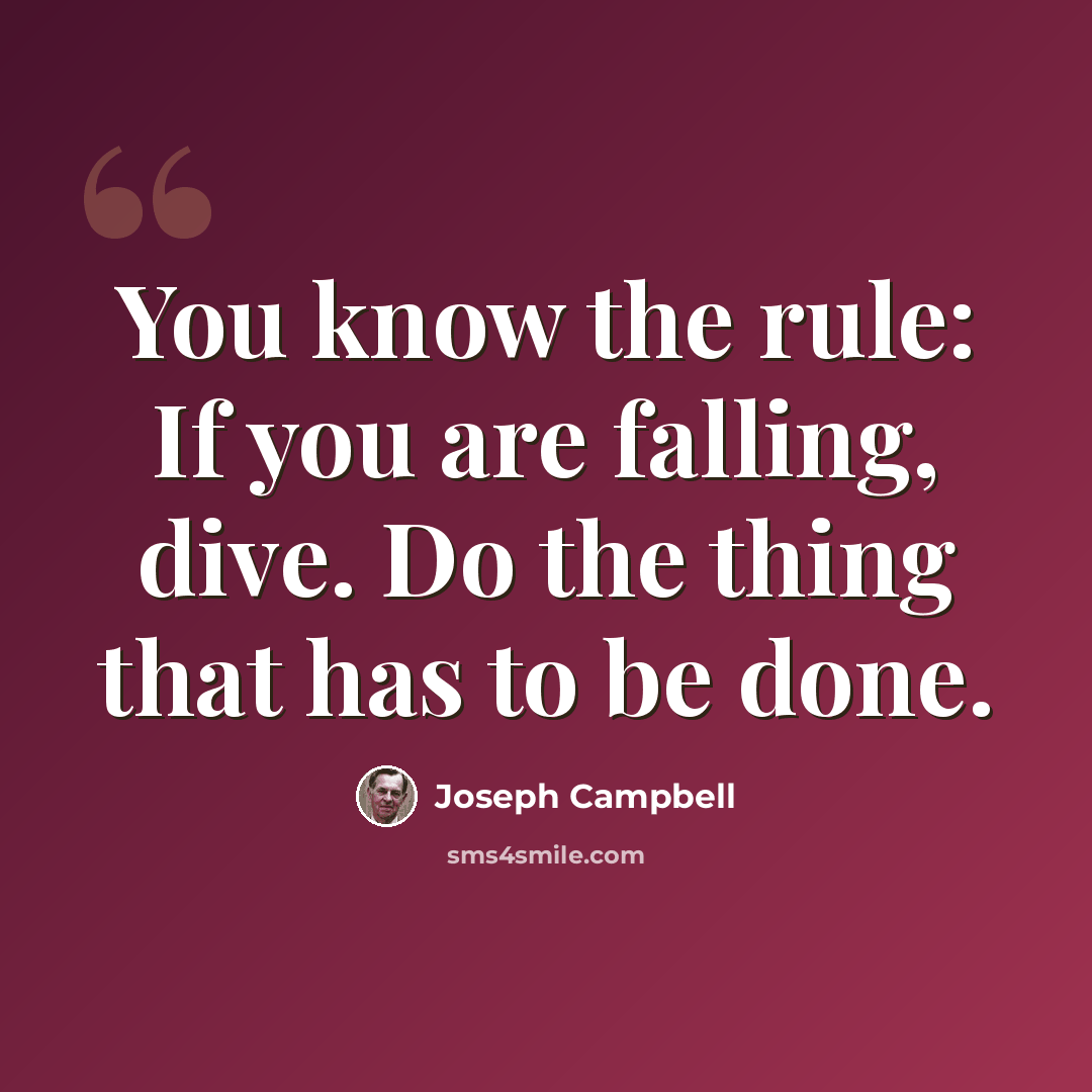 “You know the rule: If you are falling, dive. Do the thing that has to be done.” quote by Joseph Campbell