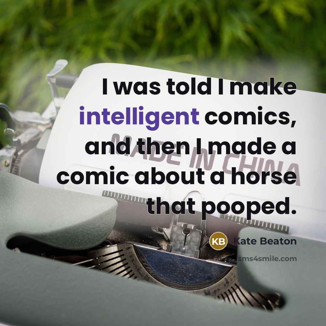 “I was told I make intelligent comics, and then I made a comic about a horse that pooped.” quote by Kate Beaton