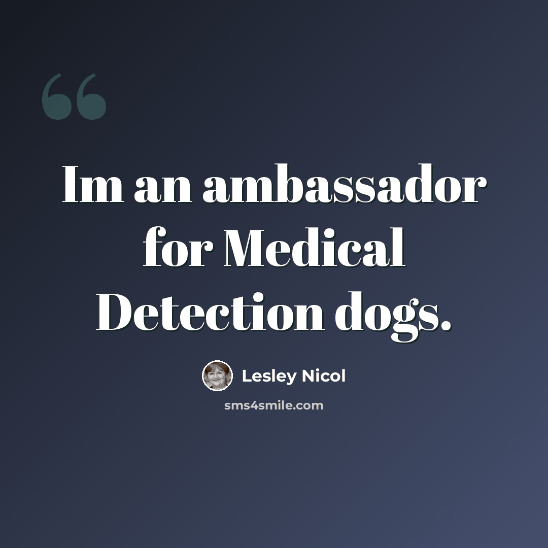 “Im an ambassador for Medical Detection dogs.” quote by Lesley Nicol