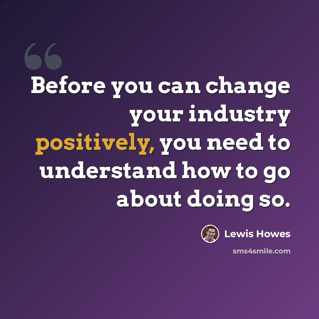 “Before you can change your industry positively, you need to understand how to go about doing so.” quote by Lewis Howes