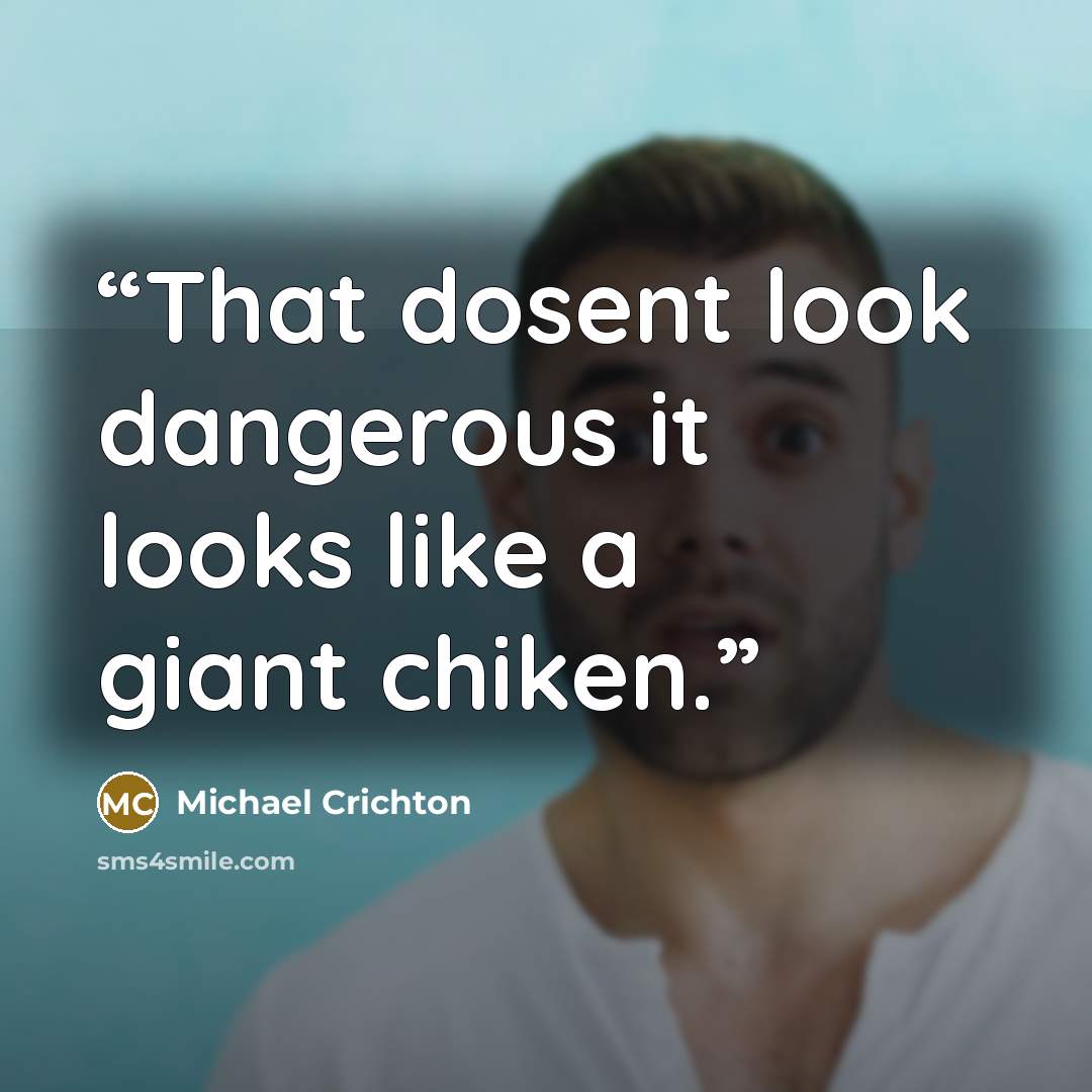 “That dosent look dangerous it looks like a giant chiken.” quote by Michael Crichton