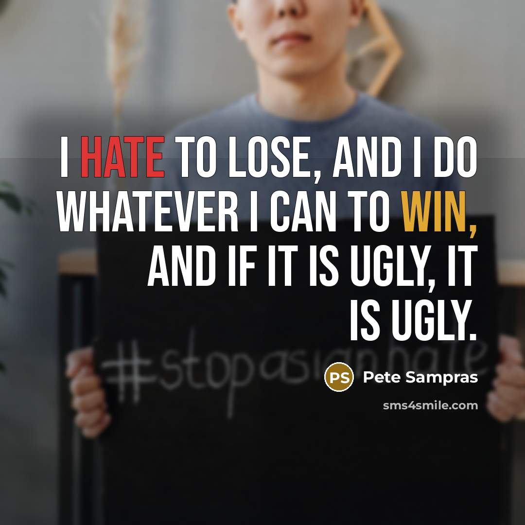 “I hate to lose, and I do whatever I can to win, and if it is ugly, it is ugly.” quote by Pete Sampras