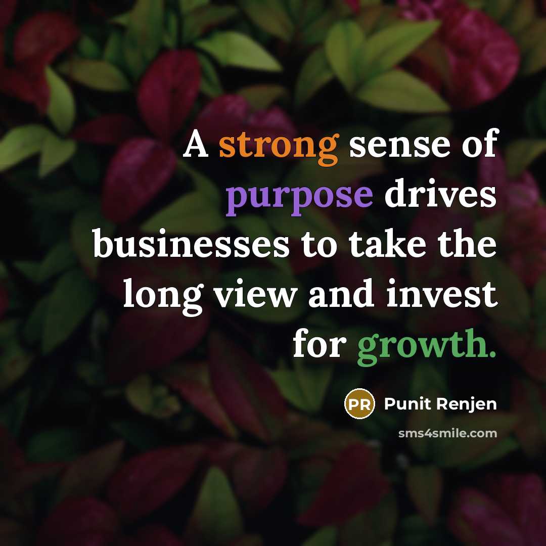 “A strong sense of purpose drives businesses to take the long view and invest for growth.” quote by Punit Renjen