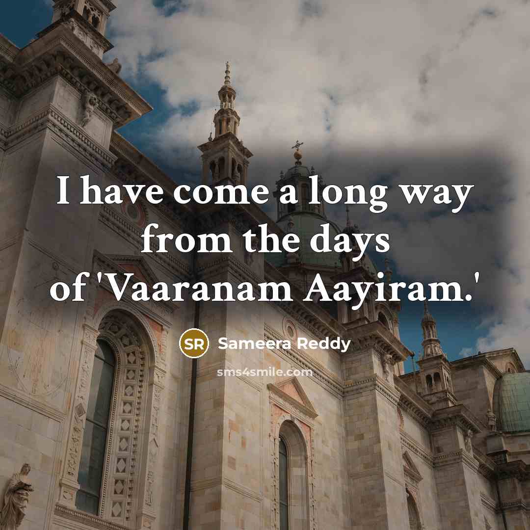 “I have come a long way from the days of 'Vaaranam Aayiram.'” quote by Sameera Reddy