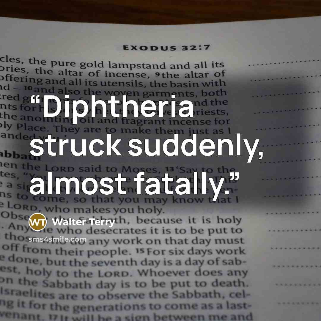 “Diphtheria struck suddenly, almost fatally.” quote by Walter Terry