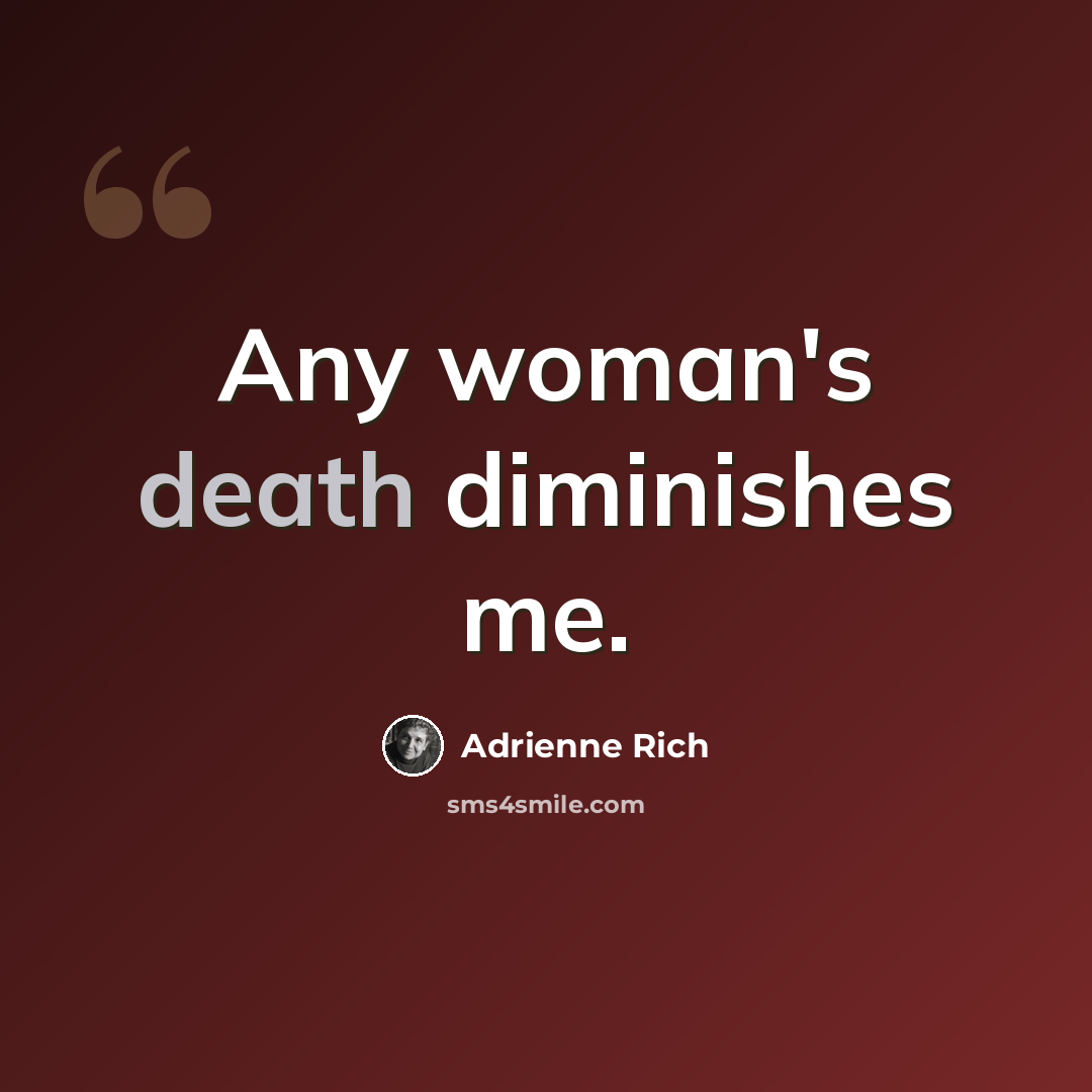“Any woman's death diminishes me.” quote by Adrienne Rich
