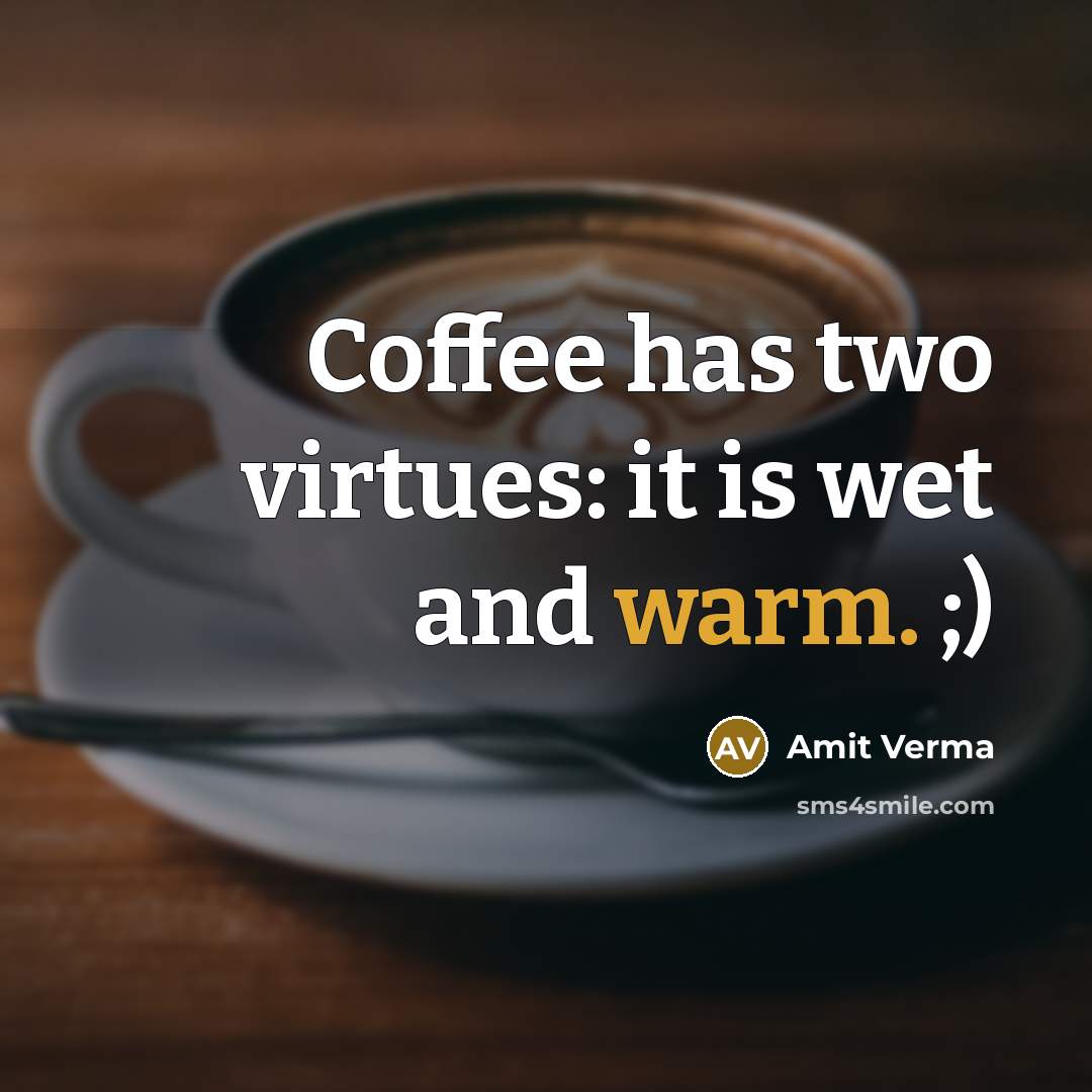 “Coffee has two virtues: it is wet and warm. ;)” quote by Amit Verma