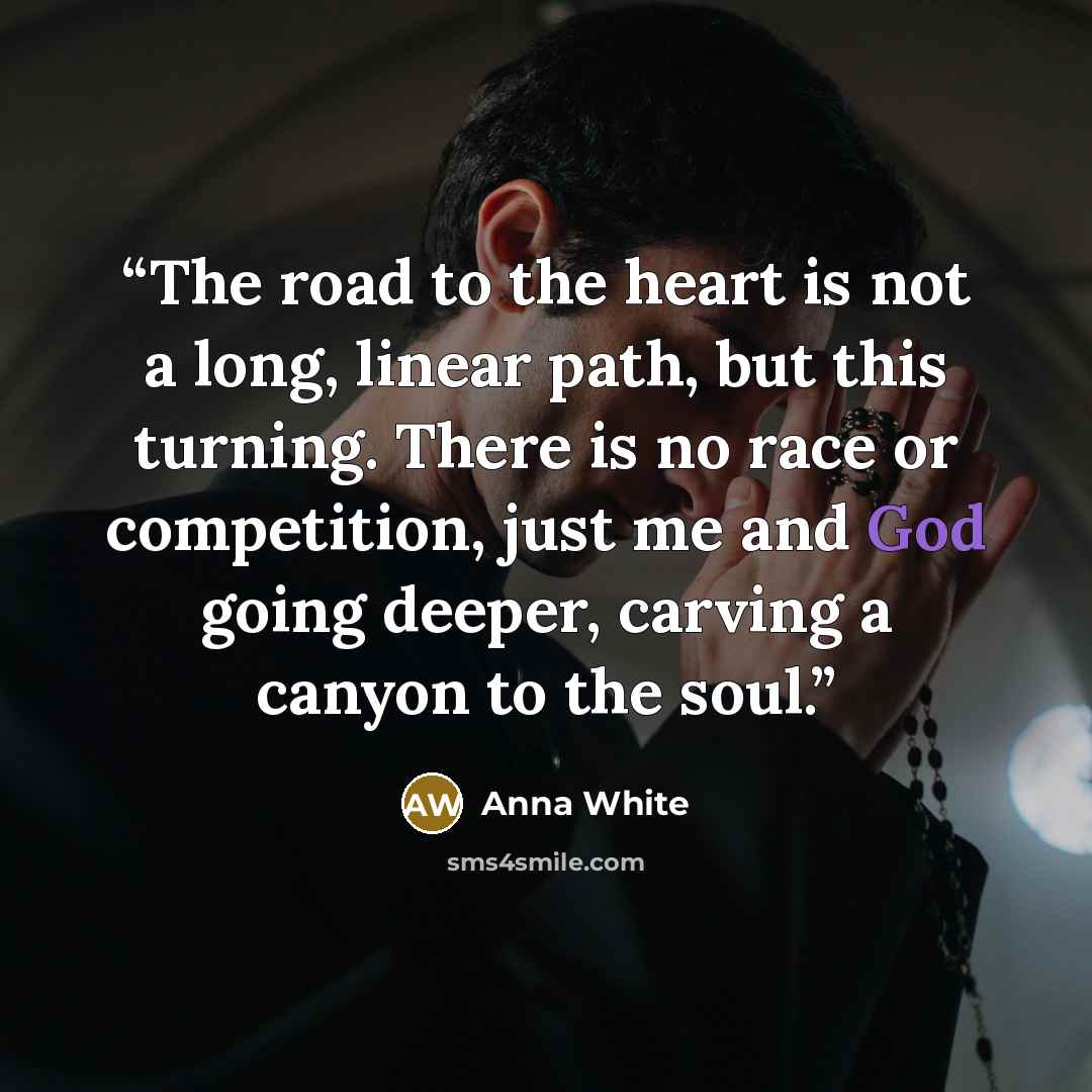 “The road to the heart is not a long, linear path, but this turning. There is no race or competition, just me and God going deeper, carving a canyon to the soul.” quote by Anna White