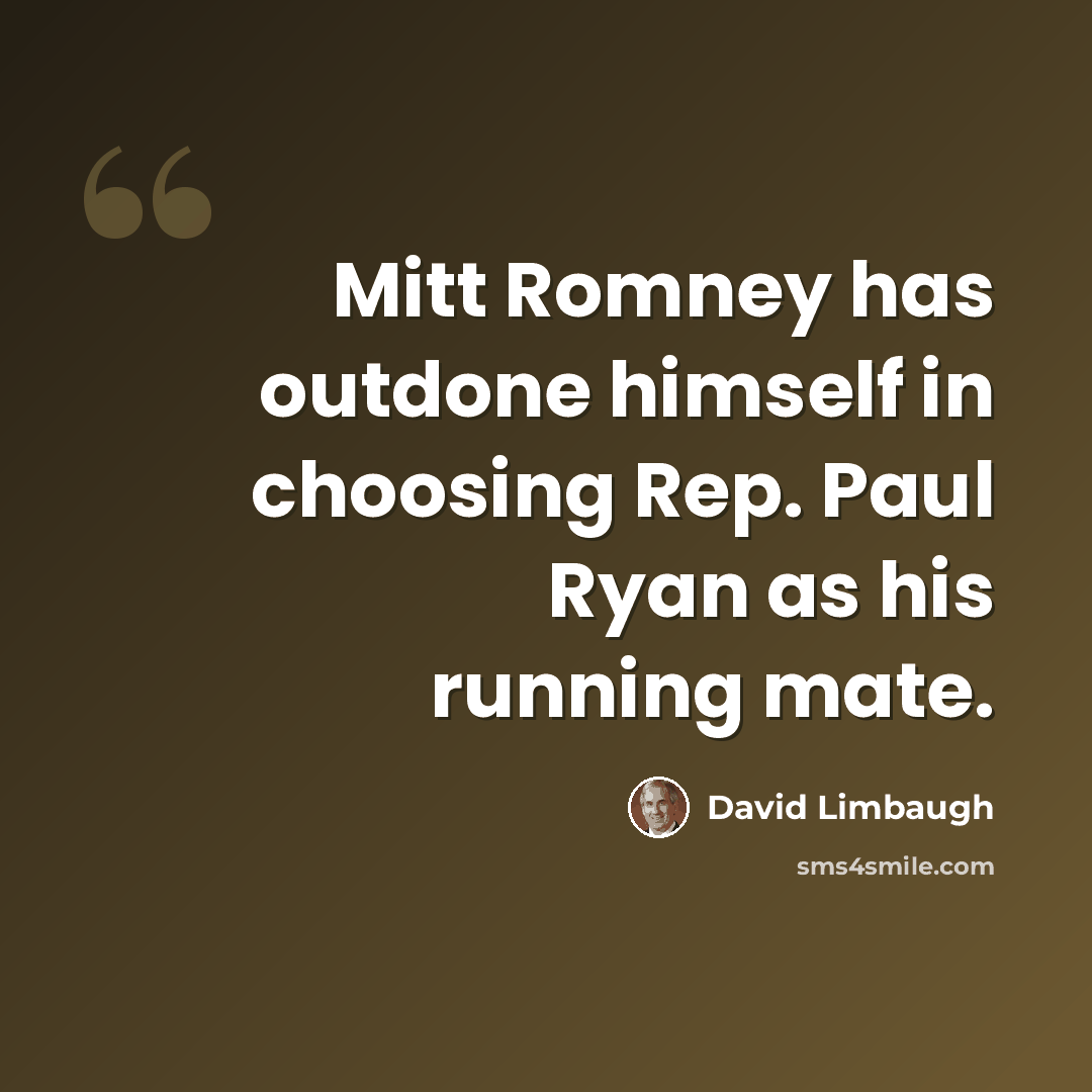 “Mitt Romney has outdone himself in choosing Rep. Paul Ryan as his running mate.” quote by David Limbaugh