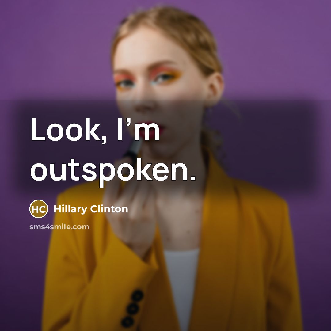 “Look, I'm outspoken.” quote by Hillary Clinton