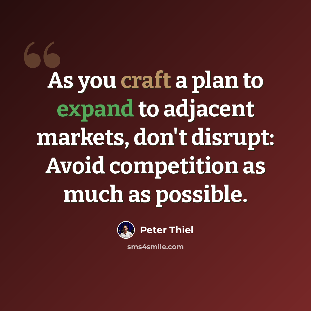 “As you craft a plan to expand to adjacent markets, don't disrupt: Avoid competition as much as possible.” quote by Peter Thiel