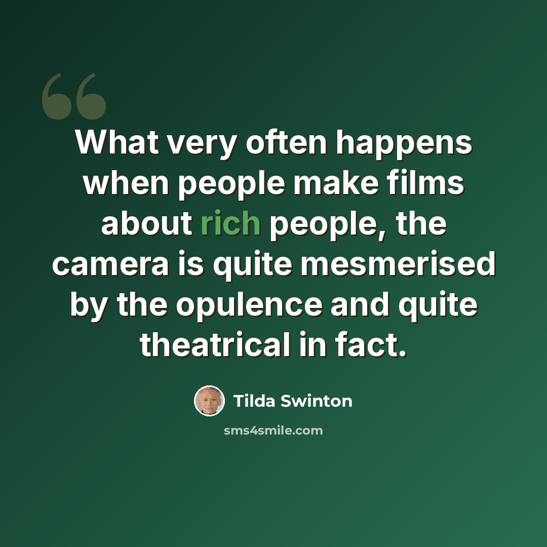 “What very often happens when people make films about rich people, the camera is quite mesmerised by the opulence and quite theatrical in fact.” quote by Tilda Swinton