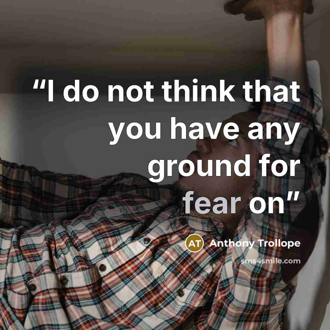 “I do not think that you have any ground for fear on” quote by Anthony Trollope
