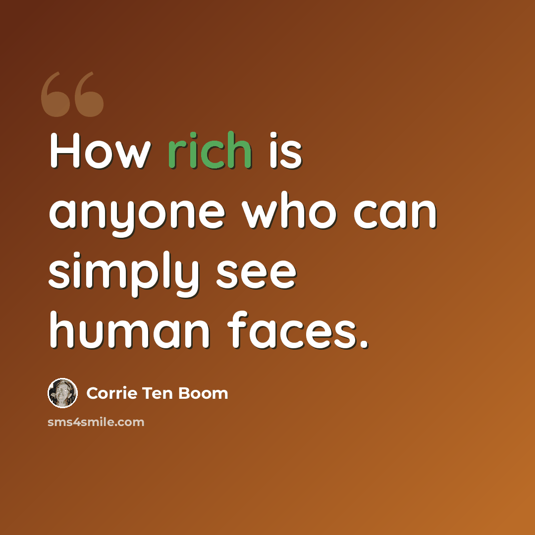 “How rich is anyone who can simply see human faces.” quote by Corrie Ten Boom