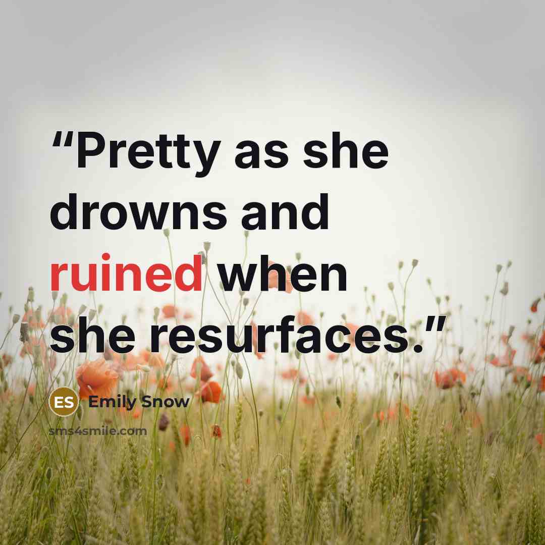 “Pretty as she drowns and ruined when she resurfaces.” quote by Emily Snow