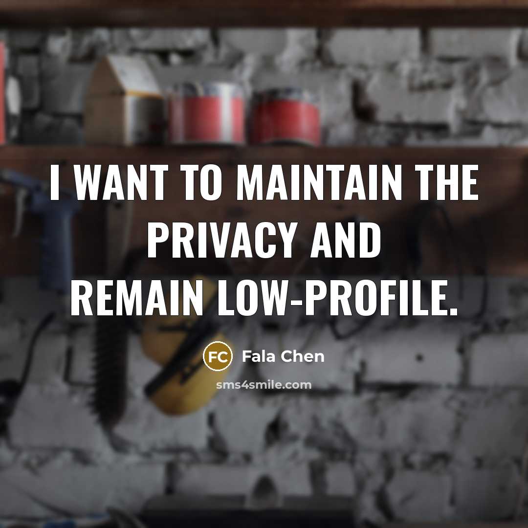 “I want to maintain the privacy and remain low-profile.” quote by Fala Chen