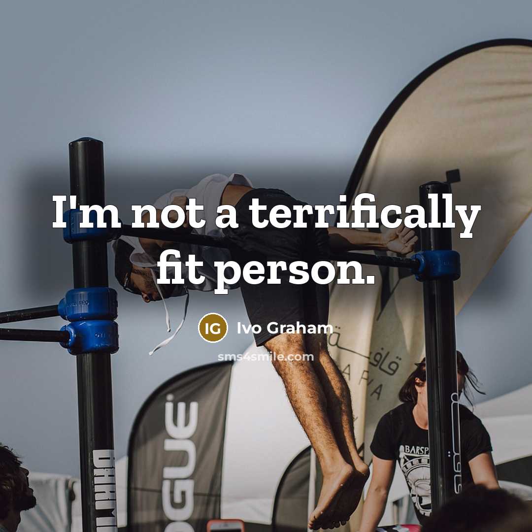 “I'm not a terrifically fit person.” quote by Ivo Graham